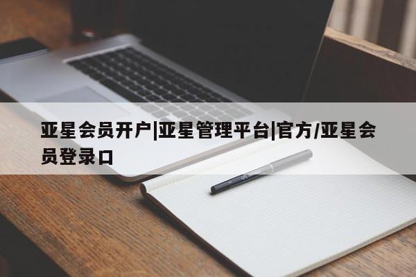 亚星代理网管理系统 亚星app下载亚星会员开户|亚星管理平台|官方/亚星会员登录口