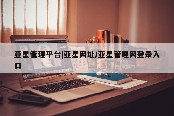 亚星代理网管理系统 亚星app下载亚星管理平台|亚星网址/亚星管理网登录入口