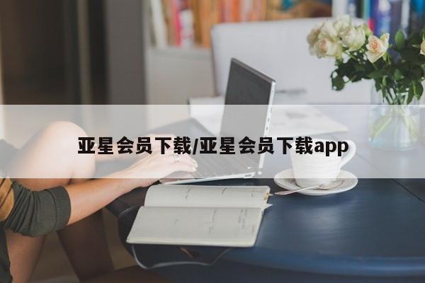 亚星代理网管理系统 亚星app下载亚星会员下载/亚星会员下载app