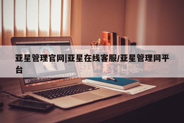 亚星代理网管理系统 亚星app下载亚星管理官网|亚星在线客服/亚星管理网平台