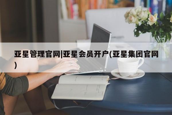 亚星代理网管理系统 亚星app下载亚星管理官网|亚星会员开户(亚星集团官网)